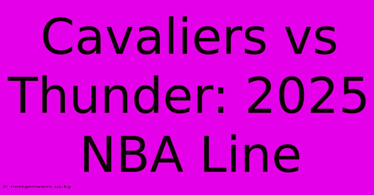 Cavaliers Vs Thunder: 2025 NBA Line