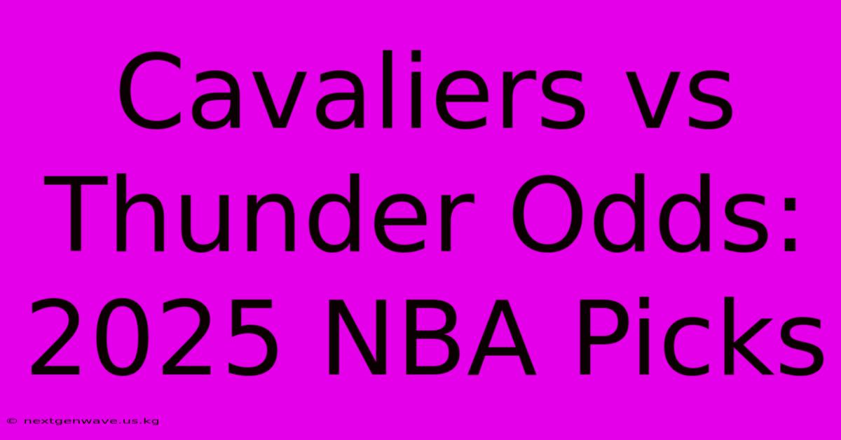 Cavaliers Vs Thunder Odds: 2025 NBA Picks