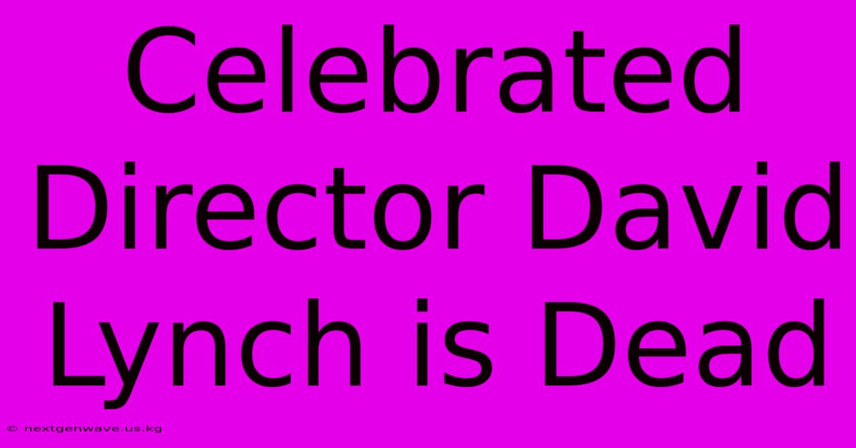 Celebrated Director David Lynch Is Dead