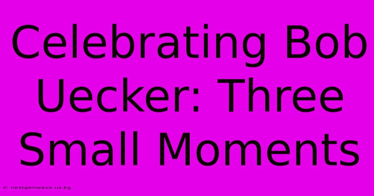 Celebrating Bob Uecker: Three Small Moments