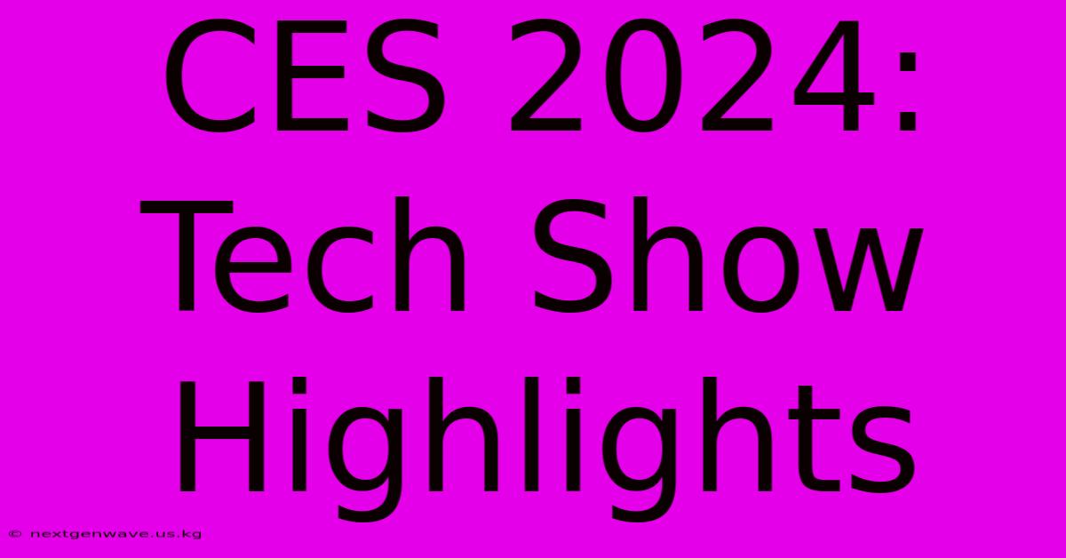 CES 2024: Tech Show Highlights