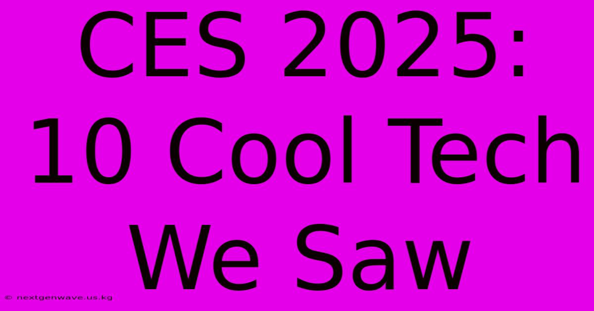 CES 2025: 10 Cool Tech We Saw