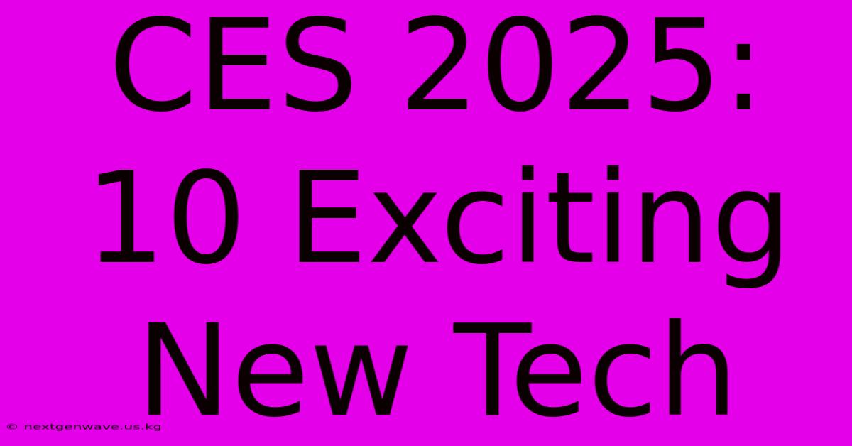 CES 2025: 10 Exciting New Tech