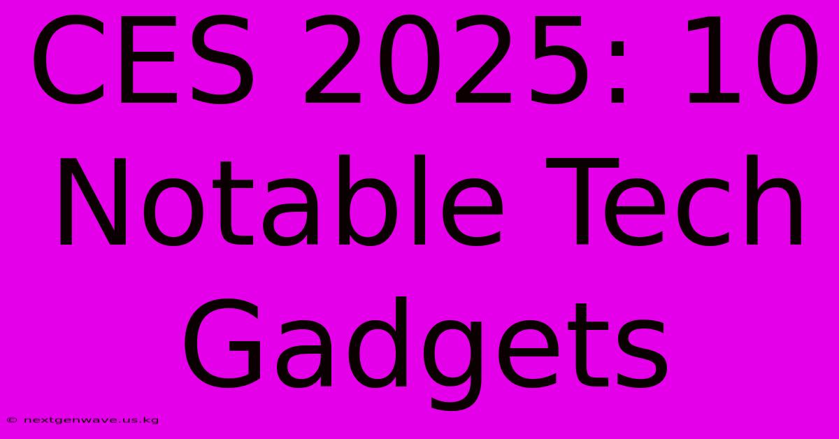 CES 2025: 10 Notable Tech Gadgets