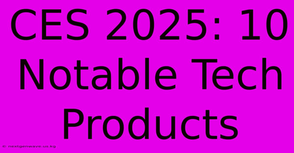 CES 2025: 10 Notable Tech Products