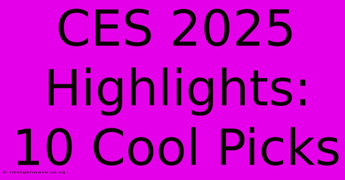 CES 2025 Highlights: 10 Cool Picks