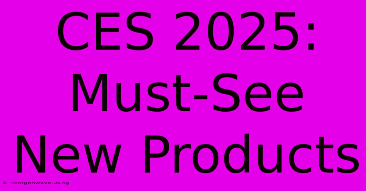 CES 2025: Must-See New Products