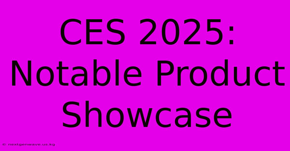 CES 2025: Notable Product Showcase