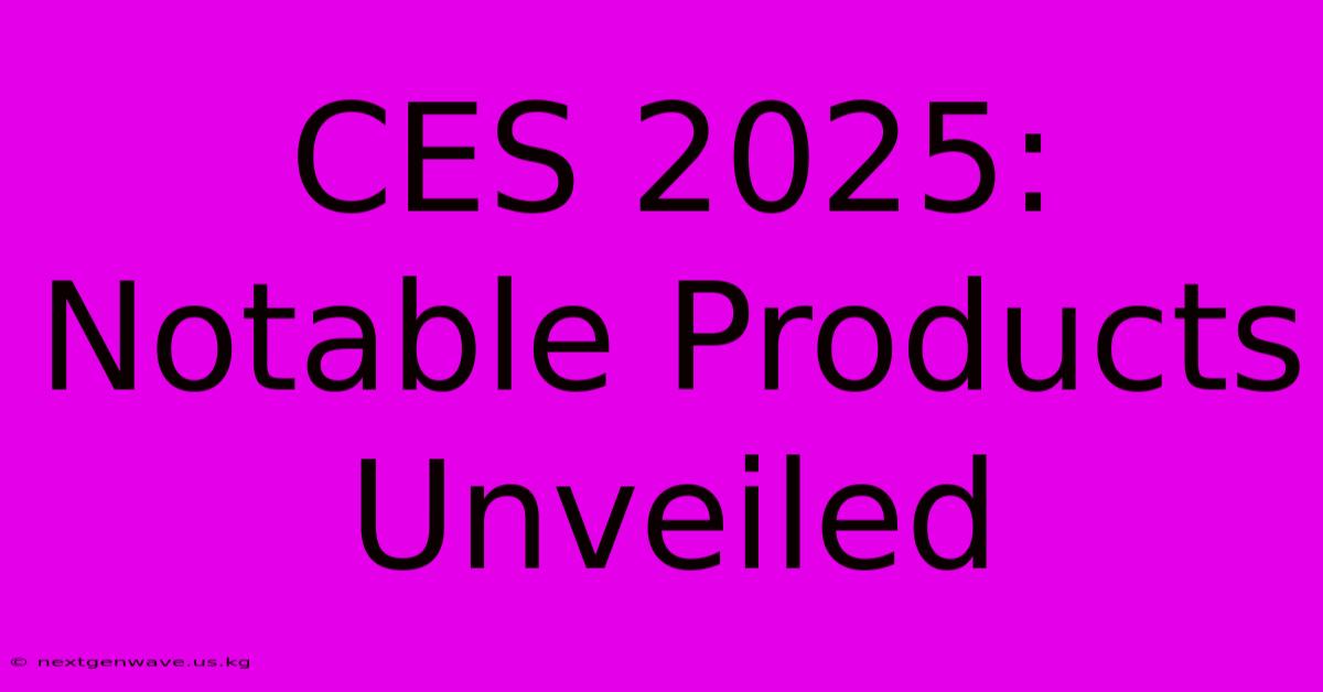 CES 2025: Notable Products Unveiled