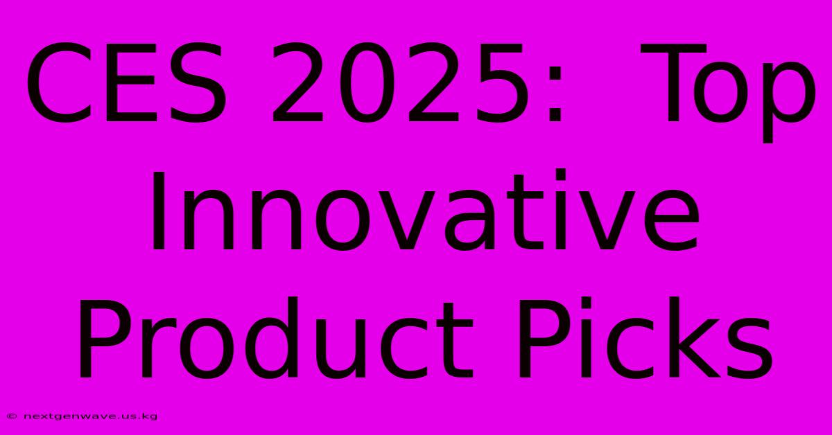 CES 2025:  Top Innovative Product Picks