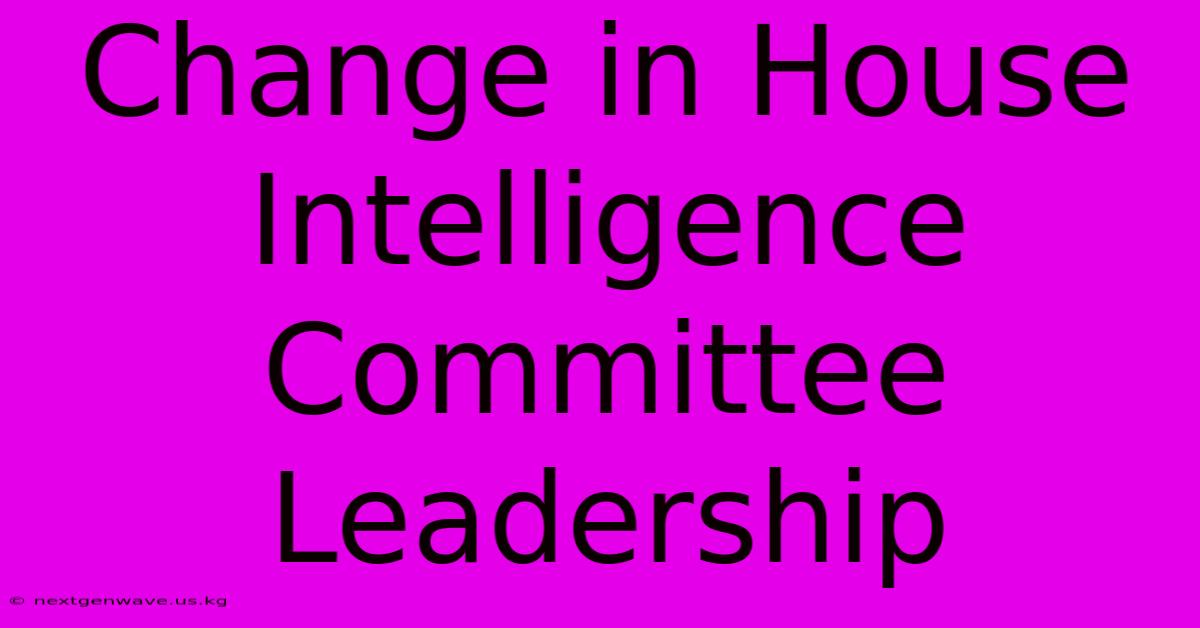 Change In House Intelligence Committee Leadership