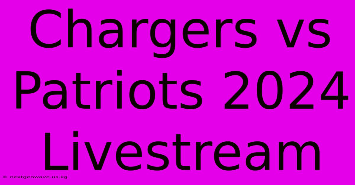 Chargers Vs Patriots 2024 Livestream