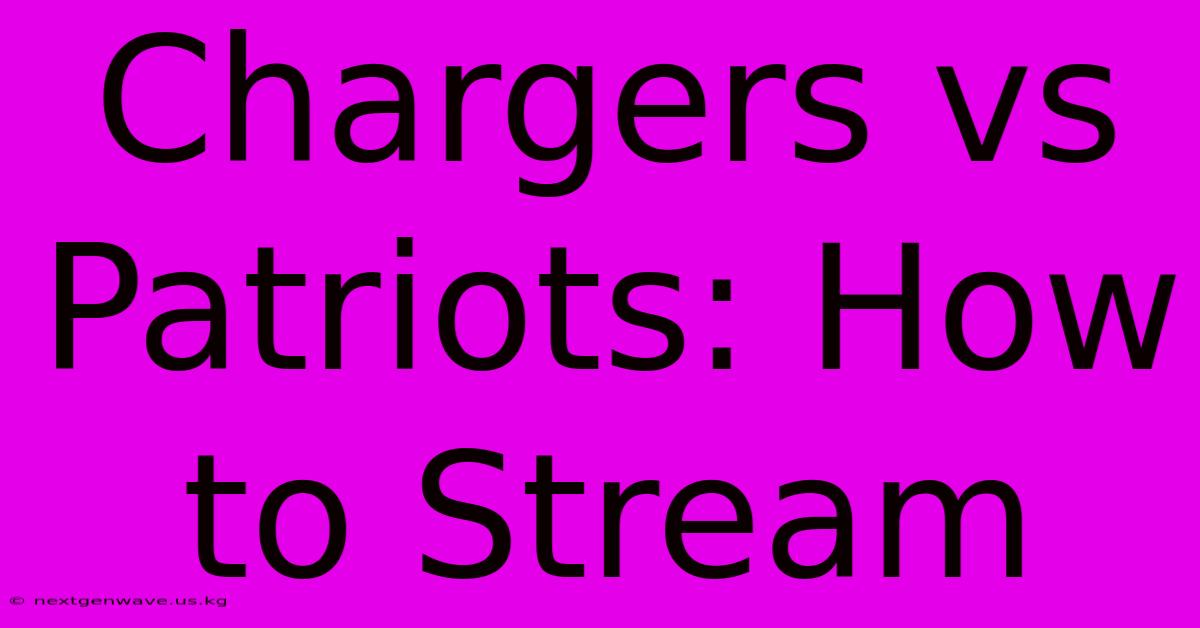 Chargers Vs Patriots: How To Stream