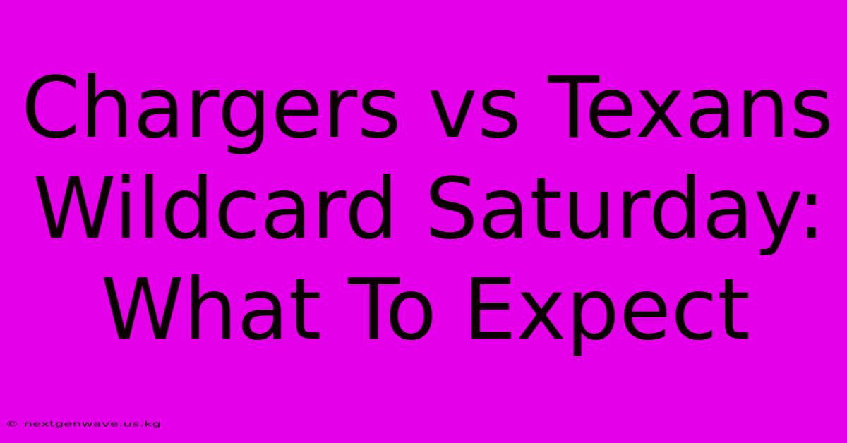 Chargers Vs Texans Wildcard Saturday: What To Expect