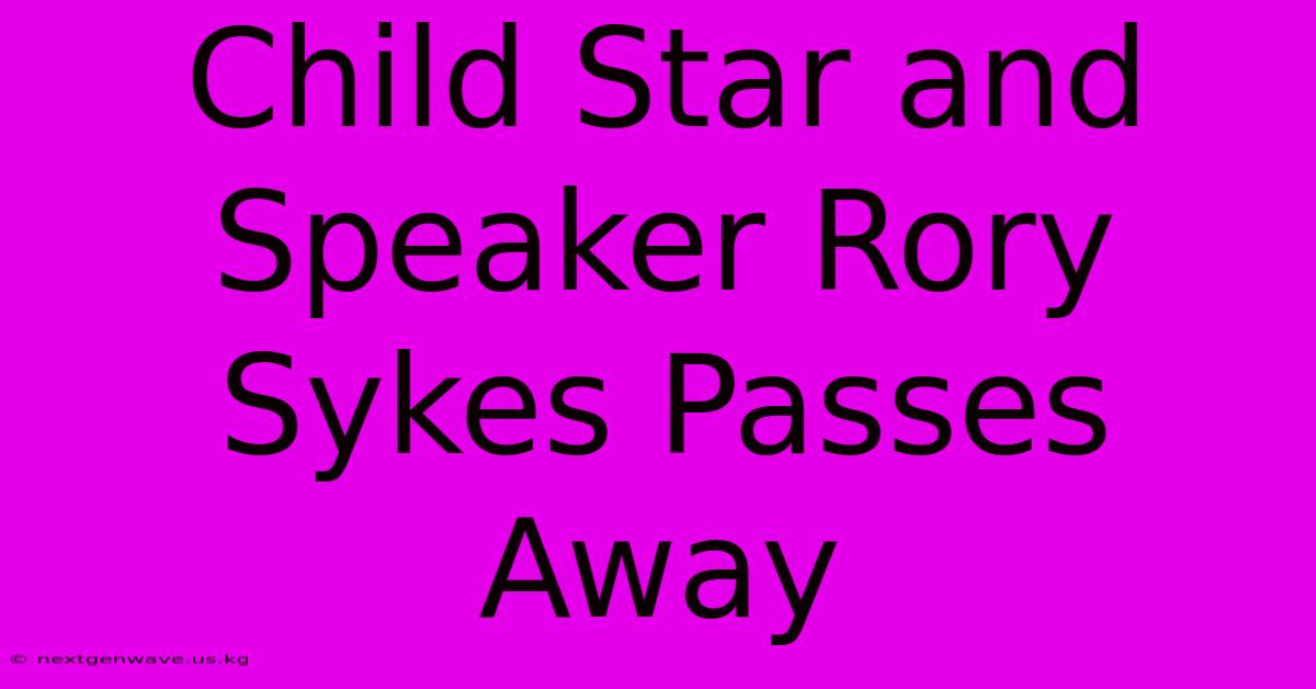 Child Star And Speaker Rory Sykes Passes Away