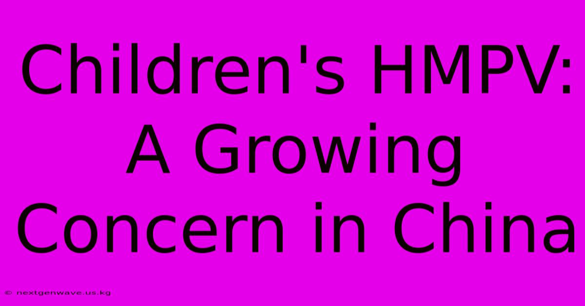 Children's HMPV: A Growing Concern In China