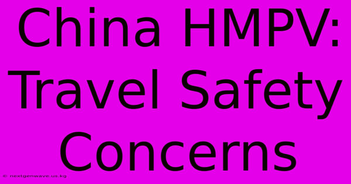 China HMPV: Travel Safety Concerns