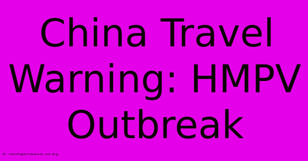 China Travel Warning: HMPV Outbreak