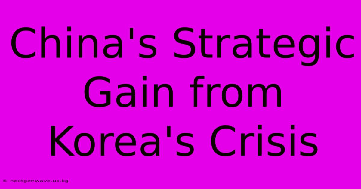 China's Strategic Gain From Korea's Crisis