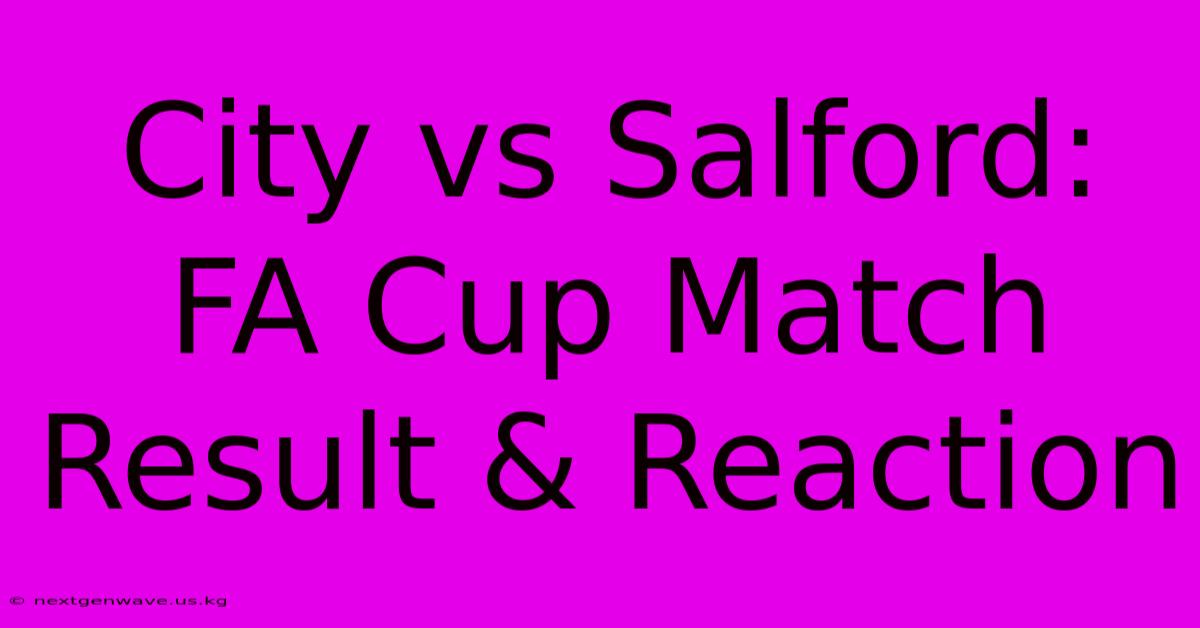 City Vs Salford: FA Cup Match Result & Reaction