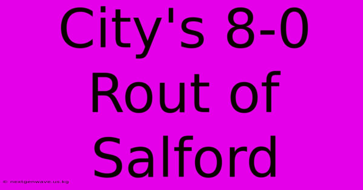 City's 8-0 Rout Of Salford