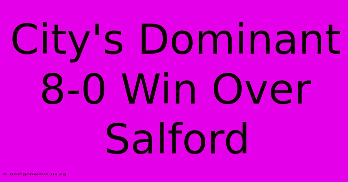 City's Dominant 8-0 Win Over Salford