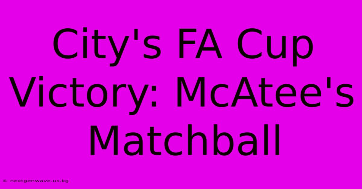 City's FA Cup Victory: McAtee's Matchball