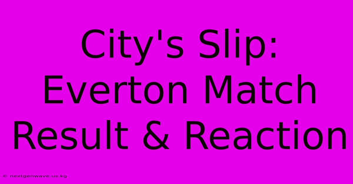 City's Slip: Everton Match Result & Reaction