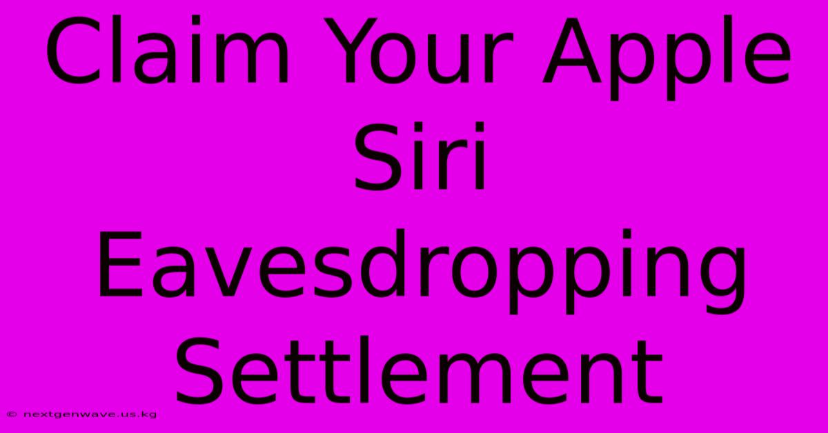 Claim Your Apple Siri Eavesdropping Settlement