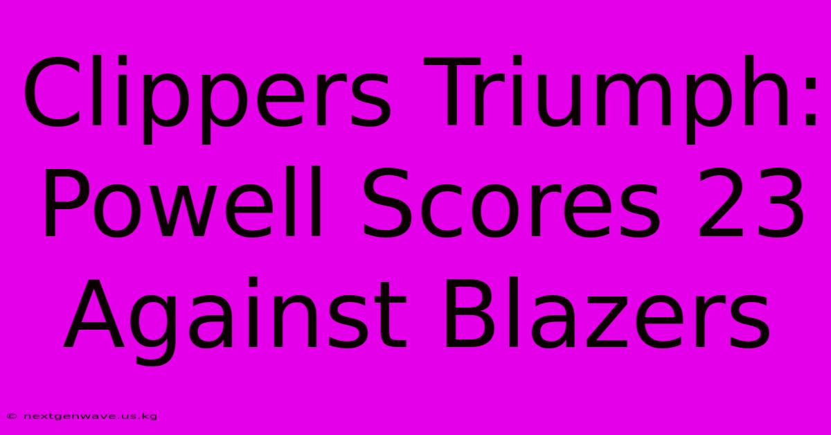 Clippers Triumph: Powell Scores 23 Against Blazers