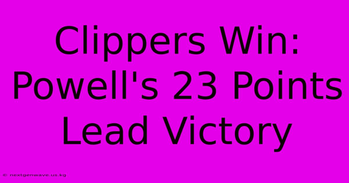 Clippers Win: Powell's 23 Points Lead Victory