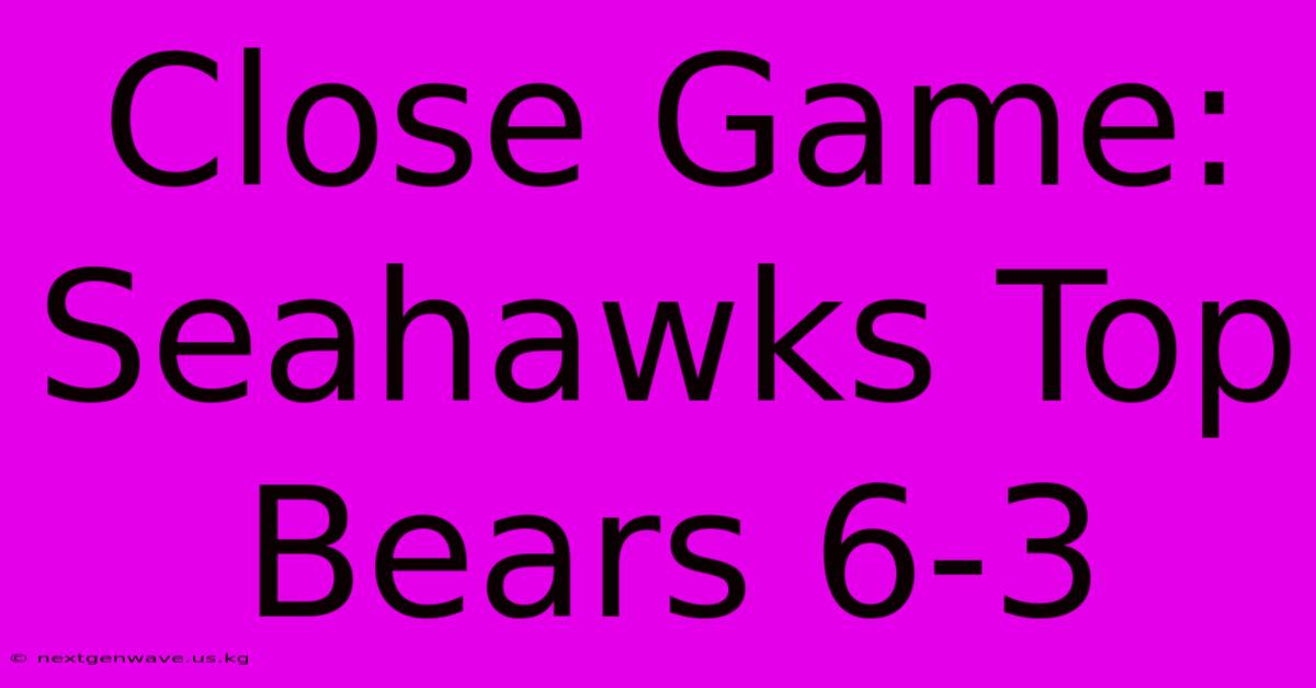 Close Game: Seahawks Top Bears 6-3