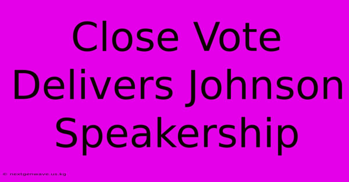 Close Vote Delivers Johnson Speakership