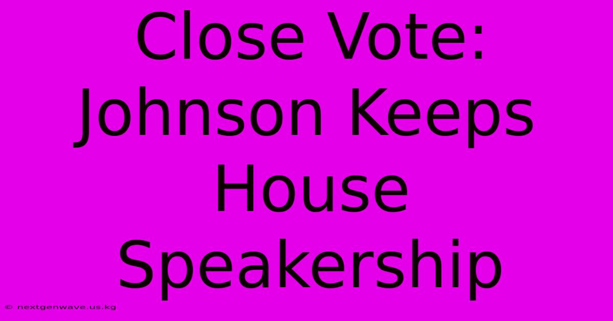 Close Vote: Johnson Keeps House Speakership