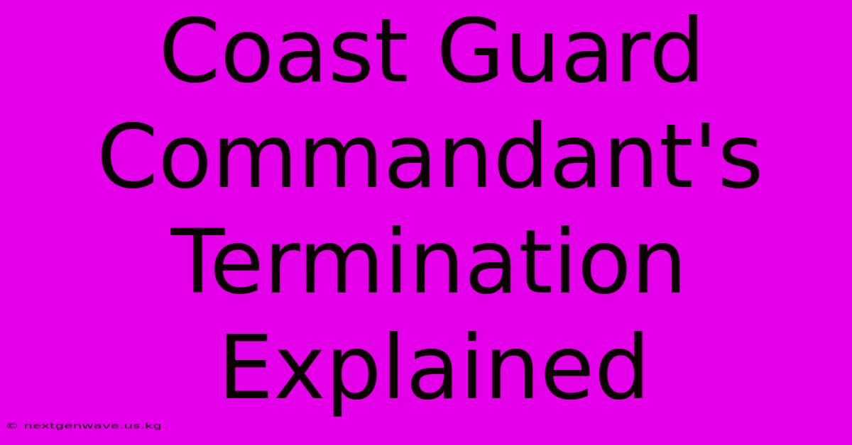 Coast Guard Commandant's Termination Explained