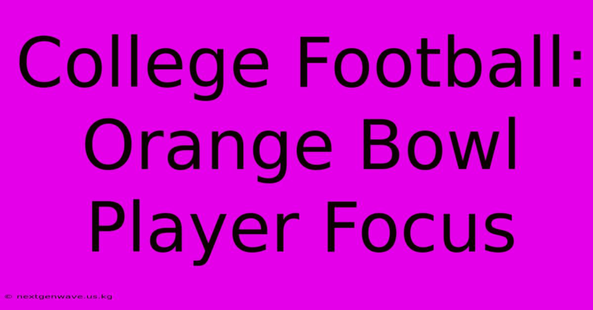 College Football: Orange Bowl Player Focus