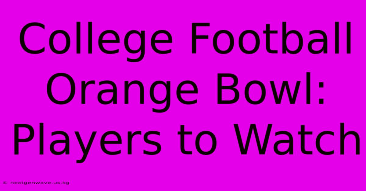 College Football Orange Bowl: Players To Watch