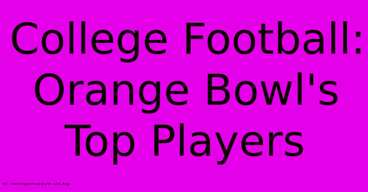 College Football: Orange Bowl's Top Players