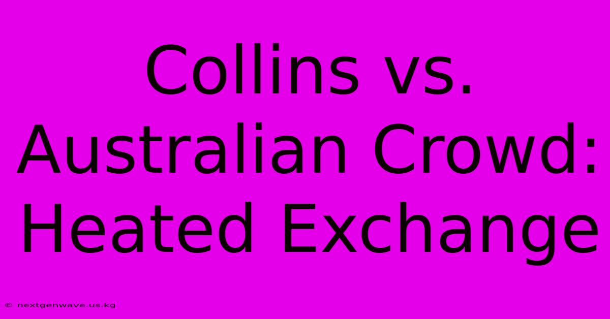 Collins Vs. Australian Crowd: Heated Exchange