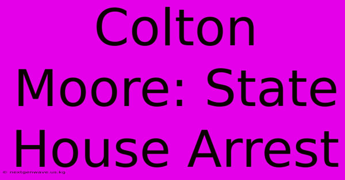 Colton Moore: State House Arrest