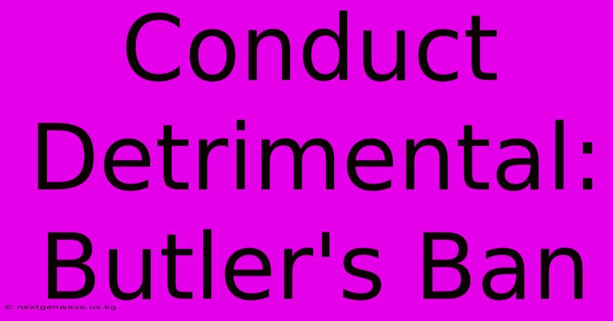 Conduct Detrimental: Butler's Ban