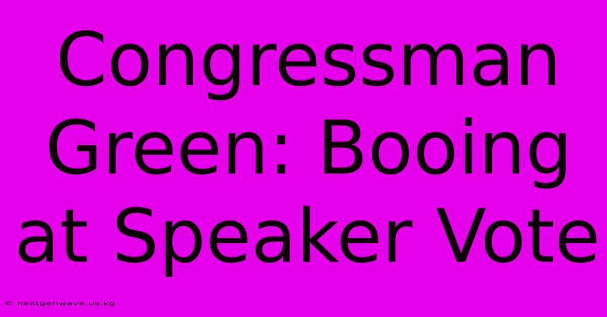 Congressman Green: Booing At Speaker Vote