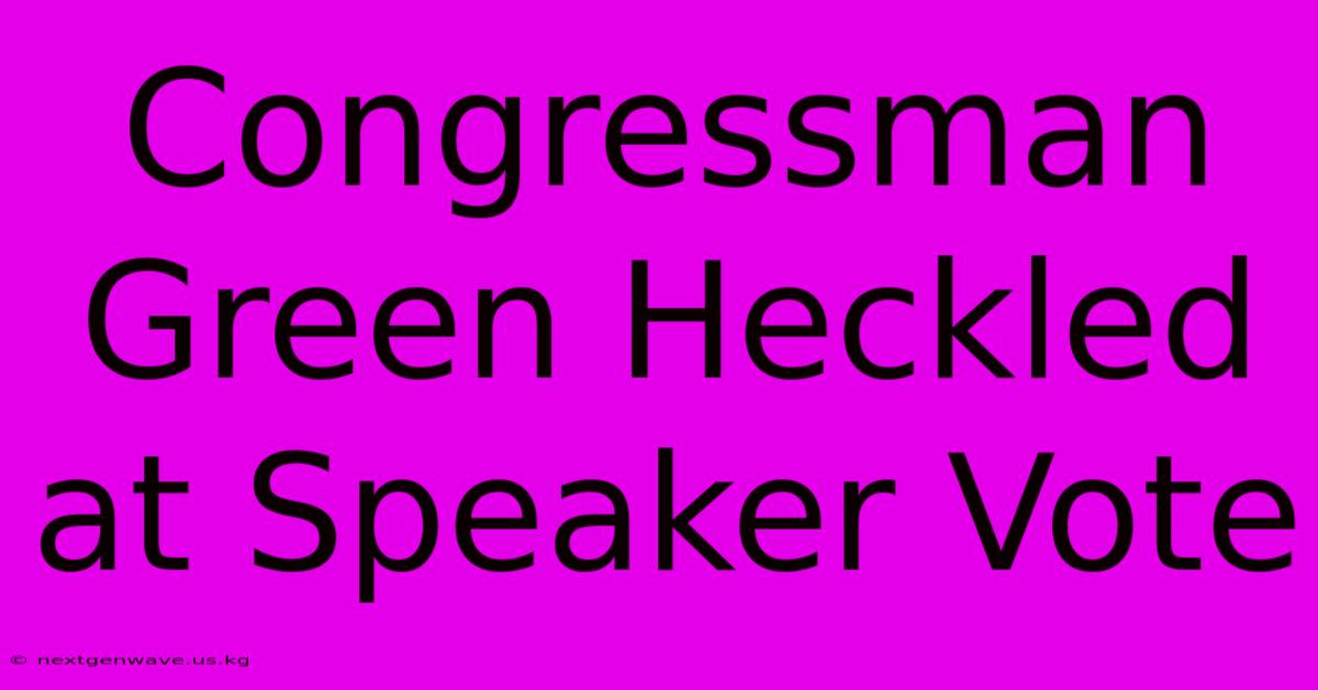 Congressman Green Heckled At Speaker Vote