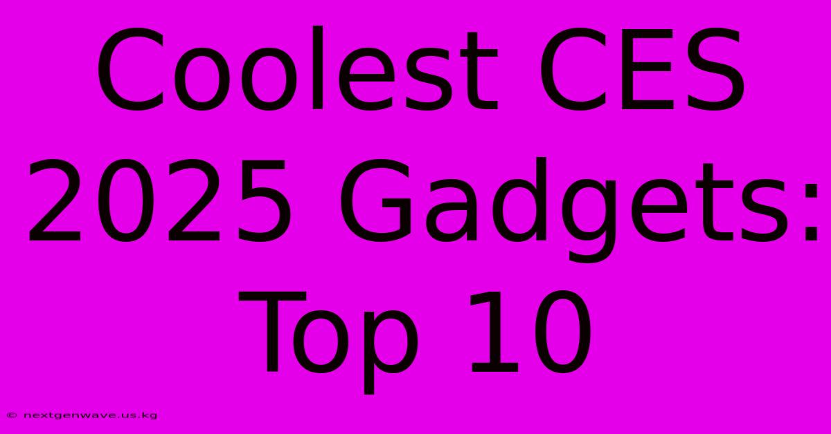 Coolest CES 2025 Gadgets: Top 10