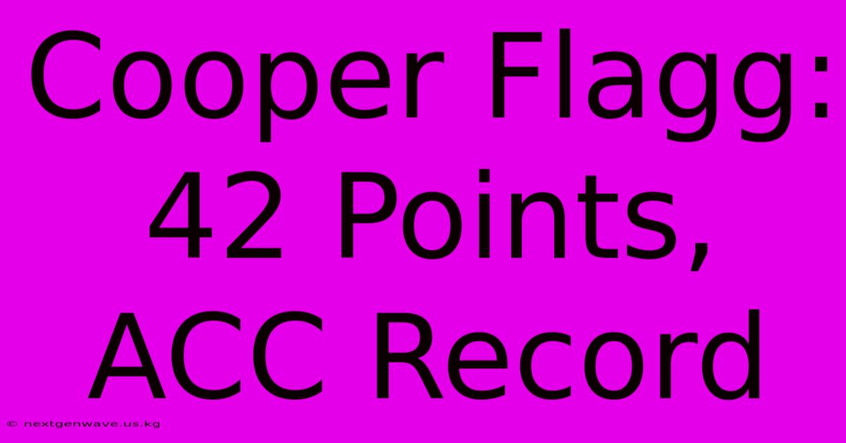 Cooper Flagg: 42 Points, ACC Record