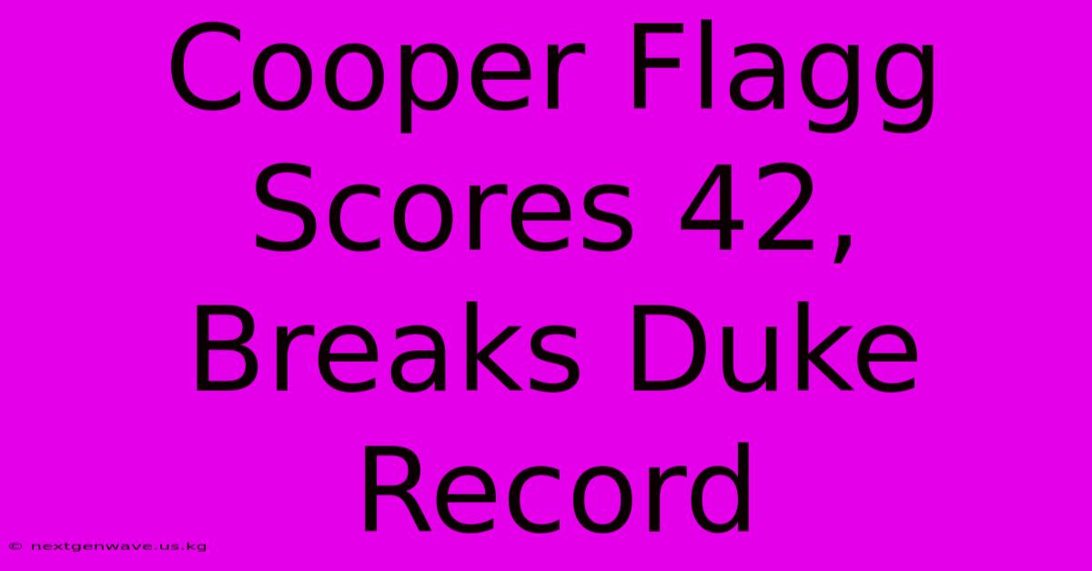 Cooper Flagg Scores 42, Breaks Duke Record