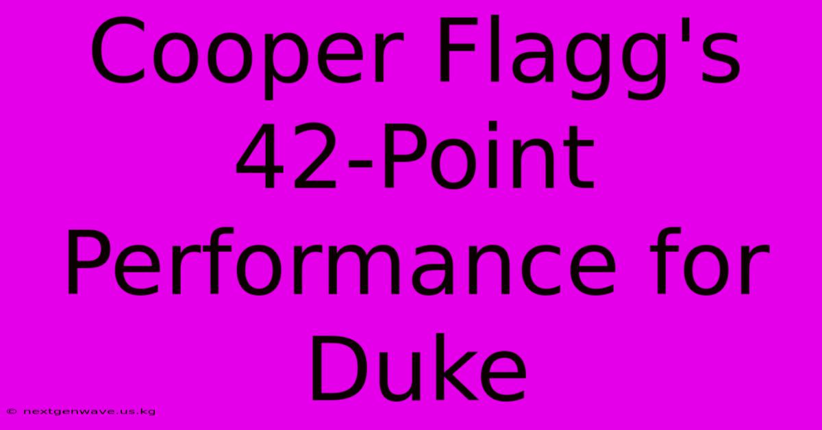 Cooper Flagg's 42-Point Performance For Duke