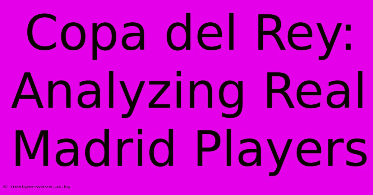 Copa Del Rey: Analyzing Real Madrid Players