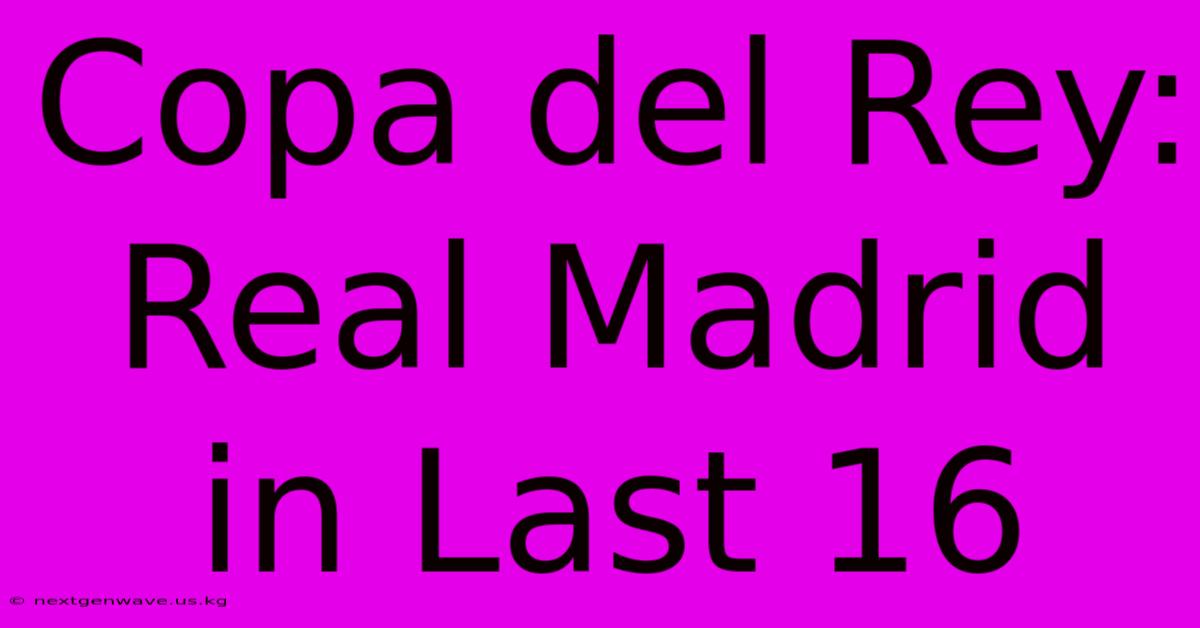 Copa Del Rey: Real Madrid In Last 16