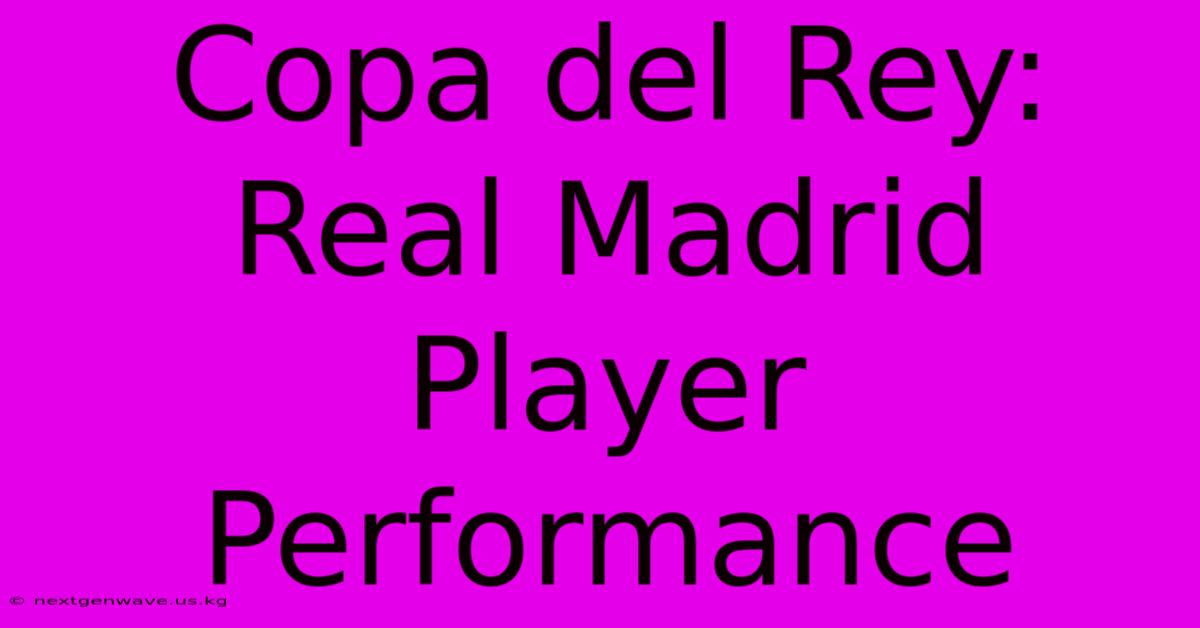 Copa Del Rey: Real Madrid Player Performance